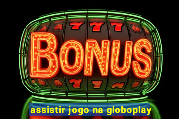 assistir jogo na globoplay
